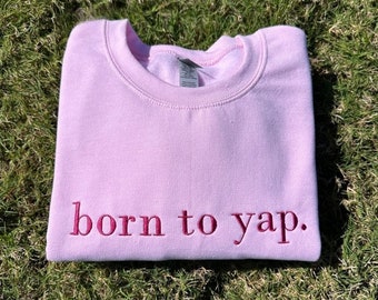 Born to Yap Embroidered Sweatshirt, Funny y2k meme shirt, Gift Ideas for Her, Born to Yap Embroidered, gift for mama, mother day gift