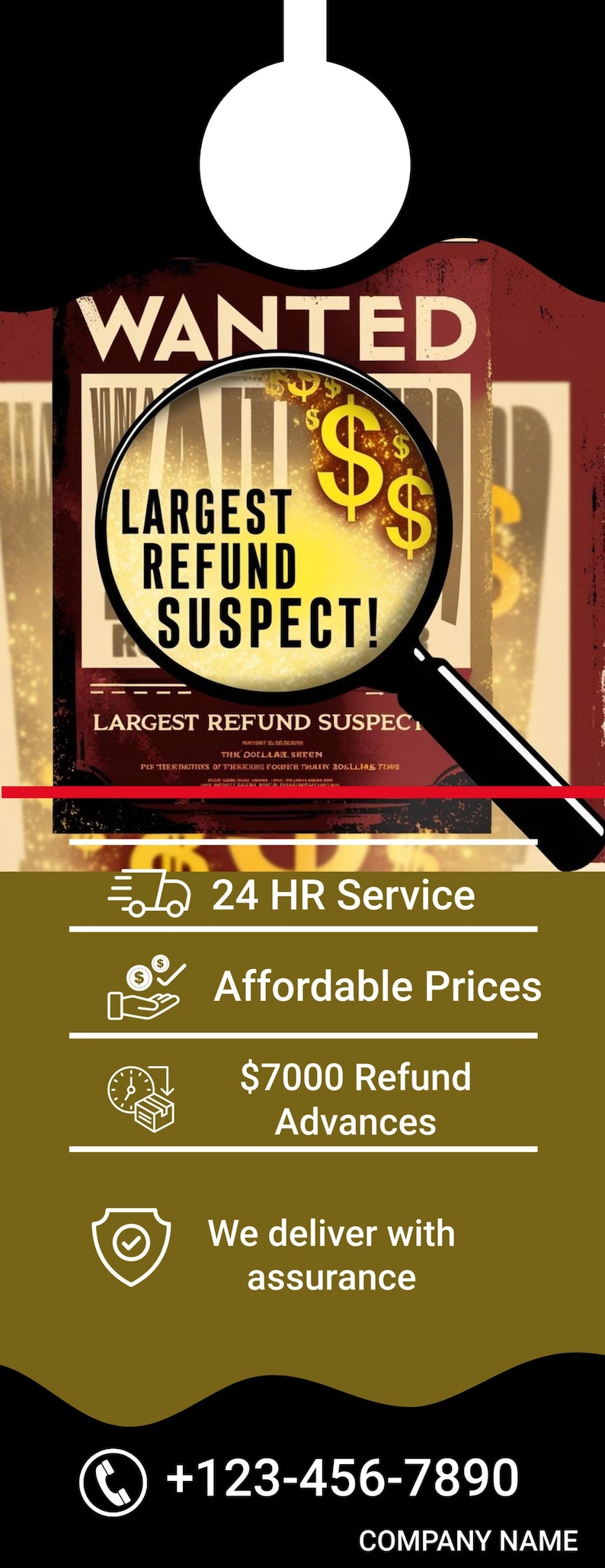 May include: A red and gold door hanger with the text "WANTED LARGEST REFUND SUSPECT!" and a magnifying glass with dollar signs. The bottom of the hanger has a gold background with white text that says "24 HR Service", "Affordable Prices", "$7000 Refund Advances", "We deliver with assurance", and a phone number: +123-456-7890. The text "COMPANY NAME" is at the bottom.