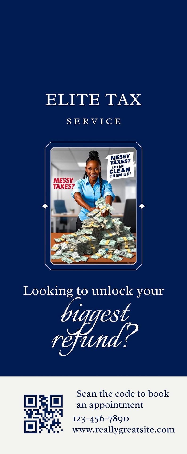 May include: A woman smiles while holding a large stack of cash. The text on the image reads "Messy Taxes? Let me clean them up!" and "Looking to unlock your biggest refund?"  A QR code is included with the phone number 123-456-7890 and the website www.reallygreatsite.com.