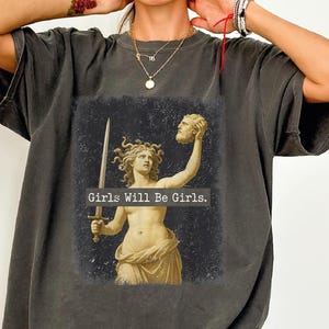 Girls Will Be Girls Shirt, Medusa with the Head of Perseus Tee, Feminism Shirt, Feminist Shirt, Women&#39;s Empowerment Shirt, Gift for Her