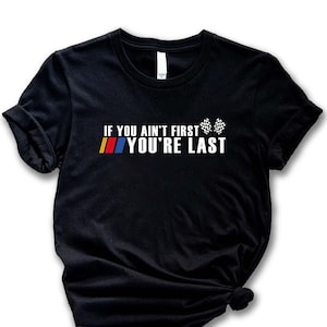 If You Ain&#39;t First You&#39;re Last Shirt,Race Lover Shirt,Racing T-Shirt,Car Racing Tee,Car Racing Quotes Shirt,It&#39;s Race Day Shirt,Racing Gift.