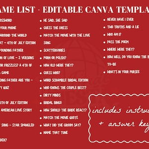 May include: A red background with white text listing game ideas for a bridal shower or wedding. The text includes "Game List - Editable Canva Templates" and lists game ideas such as "Themed Crossword", "What's on Your Phone", "I Love You Around the World", "This or That - 4th of July Edition", "Name the Founding Father", "Declaration of Love - 2 Versions", "Fireworks or Frizzles? A 4th of July Trivia Game", "Which Founding Father Are You - Personality Quiz", "Drink If", "Drink If - 4th of July Edition", "Mad Libs - American Love Story Edition", "Name That Song - Star Spangled Edition", "Over or Under?", "He Said, She Said", "Guess the Dress", "Match the Movie with the Love Song", "Scattergories", "Porn or Polish?", "How Old Were They?", "Guess Who?", "Word Scramble: Bridal Edition", "Who Knows the Couple Best?", "Dirty Minds", "Bridal Bingo", "How Should the Bride React?", "Match the Movie Quote", "What Did the Groom Say?", "Name That Tune", "Never Have I Ever", "Two Truths and a Lie", "Who Am I?", "Pass the Poem", "Where Were They?", "How Well Do You Know the Bride-To-Be", "What's in Your Purse?" The text also includes "includes instructions + answer keys".