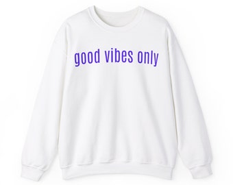 Good Vibes Only, Positive Vibes Sweatshirt, Inspirational Sweatshirt, Uplifting Sweatshirt, Joyful Quote Shirt, Positivity Wear