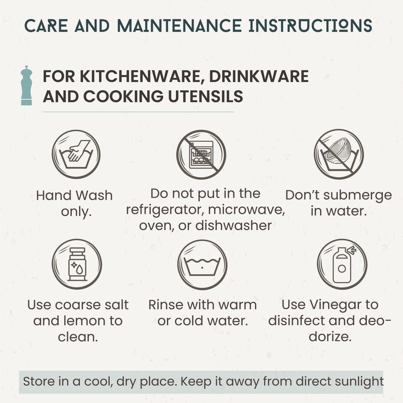 Care and Maintenance Instructions:
- Hand wash only.
- Do not Submerge in Water.
- Use Coarse Lemon to clean.
- Rinse with warm or cold water.
- Use Vinegar to disinfect and deodorize.
- Polish regularly with our wood wax or any organic oil.