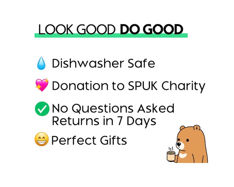 May include: A graphic with the text "LOOK GOOD DO GOOD" in green.  Below the text are four icons with text. The first icon is a blue water drop with the text "Dishwasher Safe". The second icon is a pink heart with the text "Donation to SPUK Charity". The third icon is a green checkmark with the text "No Questions Asked Returns in 7 Days". The fourth icon is a yellow smiley face with the text "Perfect Gifts".