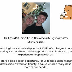 May include: A photo of a mother and son, Alfie, who run a business called BrewBearMugs. The text says they take great care in ensuring customers receive an amazing product and have a great experience shopping with them. They also mention that their store is a great opportunity to raise money for Bristol Suicide Prevention Charity, a cause close to their hearts.