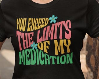 Funny Mental Health Tee: You Exceed My Medication