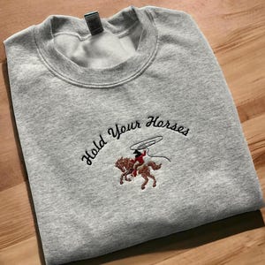 Hold Your Horses Sweatershirt , Western Sweatshirt, Cowboy Cowgirl Crewneck, Rodeo Embroidered customizable color unisex crewneck