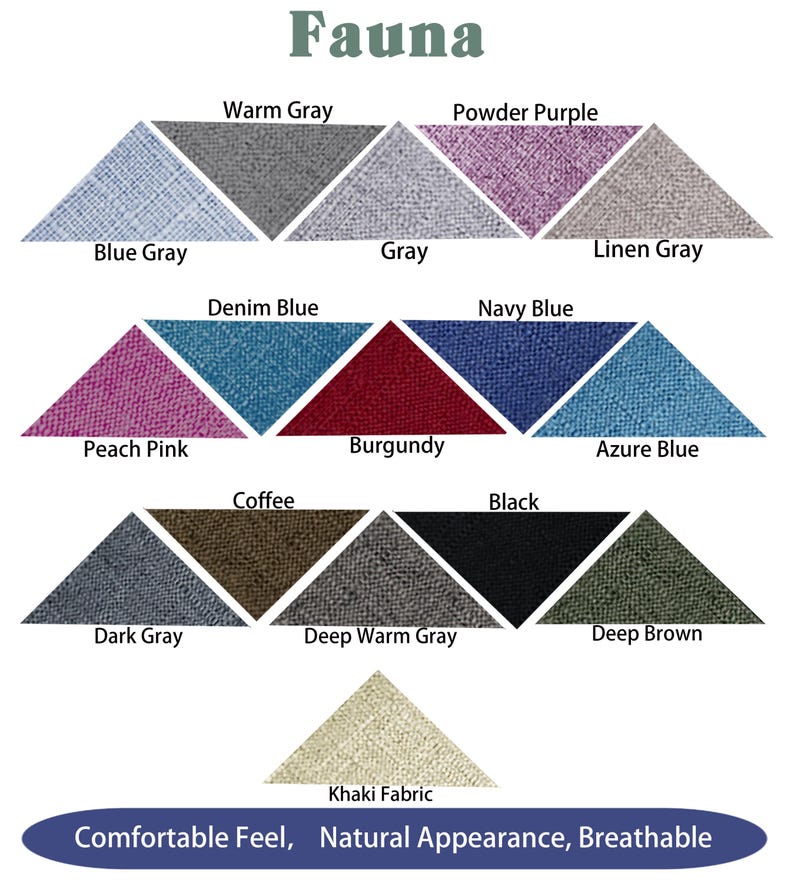 May include: A chart of 14 fabric swatches in triangle shapes, showing different colors and textures. The colors include blue gray, warm gray, powder purple, gray, denim blue, navy blue, linen gray, peach pink, burgundy, azure blue, coffee, black, dark gray, deep warm gray, and deep brown. The bottom swatch is a light beige color labeled "Khaki Fabric". The text "Fauna" is at the top of the chart. The text "Comfortable Feel, Natural Appearance, Breathable" is at the bottom of the chart.