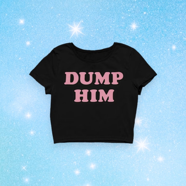 Dump Him Baby Tee | Crop Top Y2K  | Ironic Slogan Meme T-Shirts | Funny Valentines Day Gift