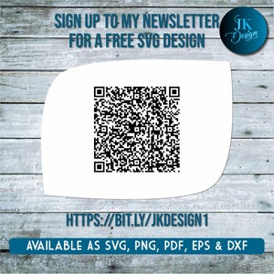 May include: A white square with a black QR code. The text "SIGN UP TO MY NEWSLETTER FOR A FREE SVG DESIGN" is above the QR code. The text "HTTPS://BIT.LY/JKDESIGN1" is below the QR code. The text "AVAILABLE AS SVG, PNG, PDF, EPS & DXF" is below the QR code.