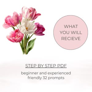 May include: A bouquet of pink and white tulips with green leaves. A pink circle with the text "WHAT YOU WILL RECIEVE" is on the right. Below, the text reads "STEP BY STEP PDF beginner and experienced friendly 32 prompts."