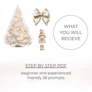 May include: A white Christmas tree with gold ornaments, a white bow with gold trim, and a toy nutcracker are displayed. Text reads "WHAT YOU WILL RECIEVE" and "STEP BY STEP PDF beginner and experienced friendly 38 prompts."