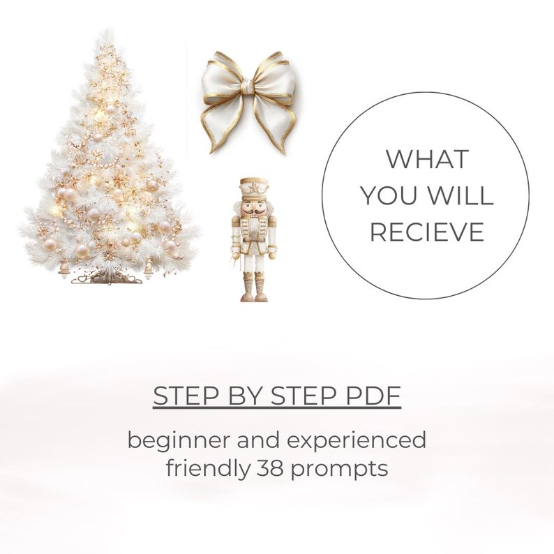 May include: A white Christmas tree with gold ornaments, a white bow with gold trim, and a toy nutcracker are displayed. Text reads "WHAT YOU WILL RECIEVE" and "STEP BY STEP PDF beginner and experienced friendly 38 prompts."