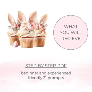 May include: Three cupcakes with bunny ears and floral decorations. A pink egg is next to the cupcakes. The image includes the text "WHAT YOU WILL RECIEVE" and "STEP BY STEP PDF beginner and experienced friendly 21 prompts."