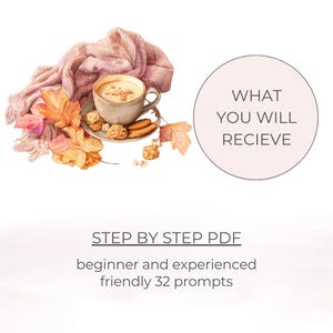 May include: A cozy image featuring a cup of coffee with foam, cookies, and autumn leaves. A pink scarf is draped nearby. The text reads "WHAT YOU WILL RECIEVE" and "STEP BY STEP PDF beginner and experienced friendly 32 prompts."