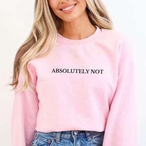 Absolutely Not, Adult Humor Sweatshirt, Sarcastic Shirt, Funny Humor Shirt, Trending Shirts, Statement Sweatshirt