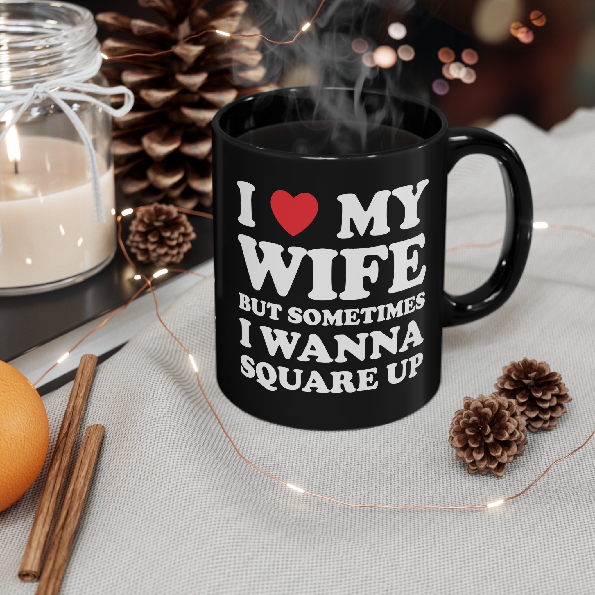 Discover I Love My Wife But Sometimes I Want To Square Up 11oz Black Mug