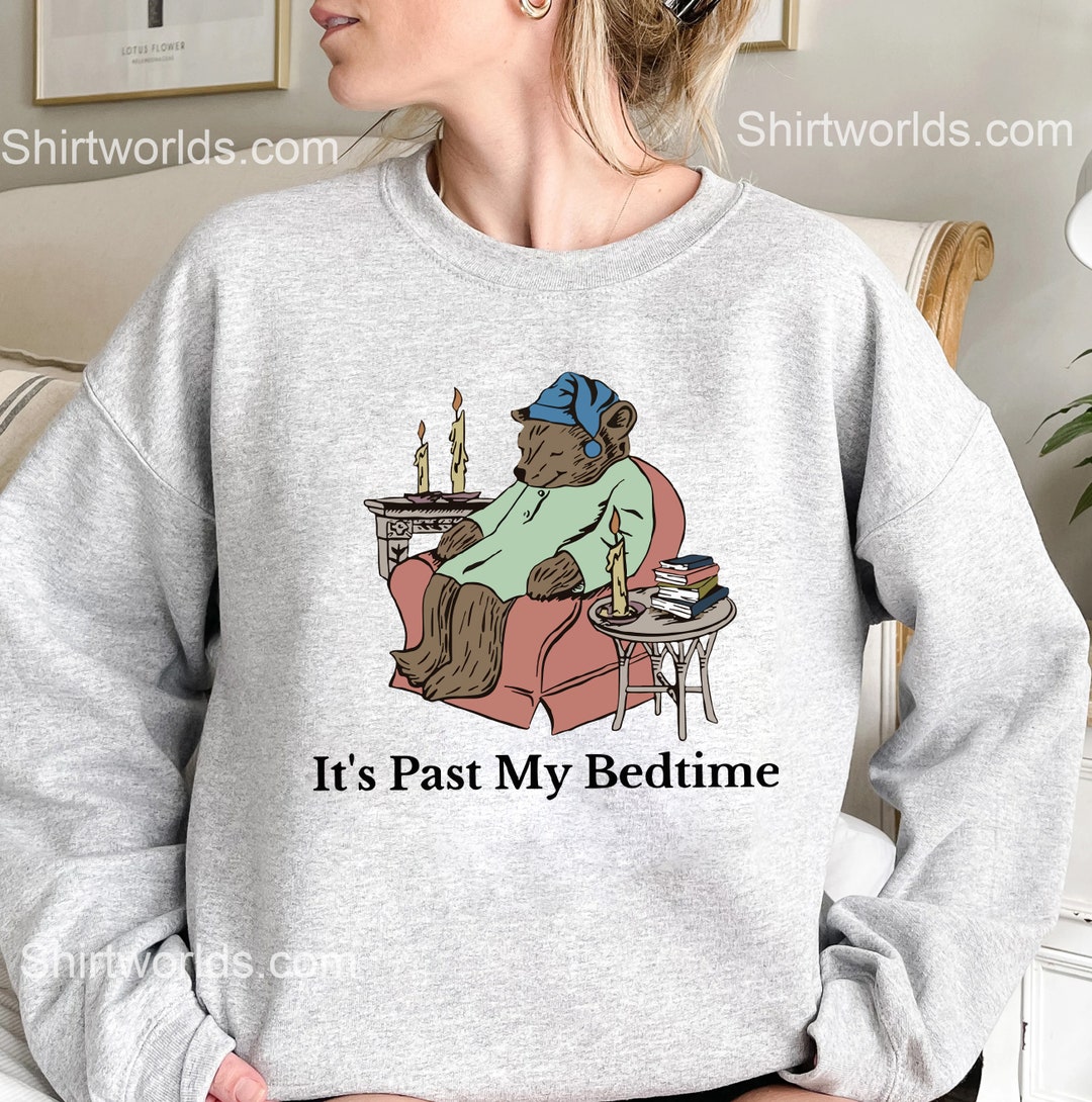 It's Past My Bedtime Sweatshirt, It's Past My Bedtime Tshirt, Funny