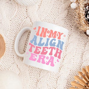 In My Align Teeth Era Mug | Orthodontist Gift | Fun Dental Coffee Mug | Tooth Alignment Mug | Braces Journey Cup | Cute Dentist Mug