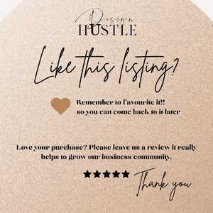 May include: A pink and white graphic with the text "Design Hustle" and "Like this listing?" with a heart icon and the text "Remember to favourite it!! so you can come back to it later". The graphic also includes the text "Love your purchase? Please leave us a review it really helps to grow our business community." and five stars with the text "Thank you".