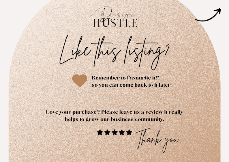 May include: A pink and white graphic with the text "Design Hustle" and "Like this listing?" with a heart icon and the text "Remember to favourite it!! so you can come back to it later". The graphic also includes the text "Love your purchase? Please leave us a review it really helps to grow our business community." and five stars with the text "Thank you".