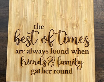 Cutting Board - The Best of Times are Always found when family and friends gather round
