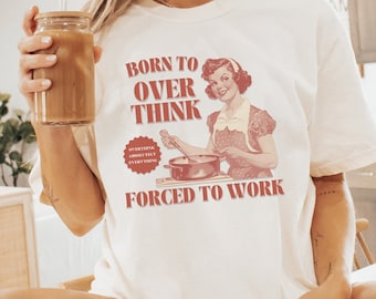 Born to Overthink Forced to Work, Vintage Shirt, Graphic T-Shirt, Meme Shirt, Funny Y2K Shirt, Funny Shirt, Funny Sweatshirt, Gift for Her