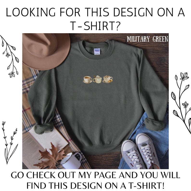 May include: Military green sweatshirt with embroidered coffee cup designs. The text on the image says, "LOOKING FOR THIS DESIGN ON A T-SHIRT?" and "GO CHECK OUT MY PAGE AND YOU WILL FIND THIS DESIGN ON A T-SHIRT!"