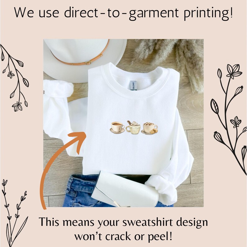 May include: White sweatshirt with a watercolor design of three coffee cups. The text on the image says, "We use direct-to-garment printing!" and "This means your sweatshirt design won't crack or peel!"