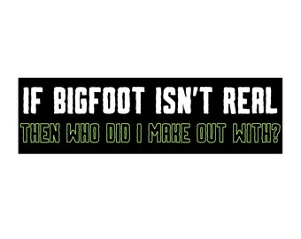 I Made Out With Bigfoot 11&quot;x3&quot; - bumper sticker