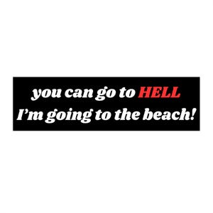 You can go to hell, I&#39;m Going to the Beach 11&quot;x3&quot; - Autoaufkleber&quot;