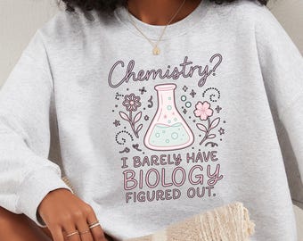 Funny Science Sweatshirt, Nerdy Biology Chemistry Student Gift