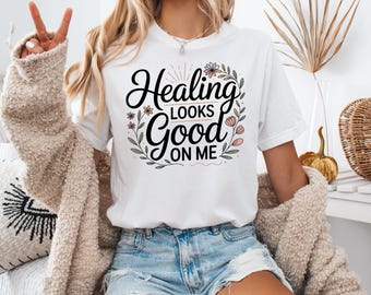 Healing Looks Good On Me Shirt, Floral Graphic Tee, Self Love Affirmation Top