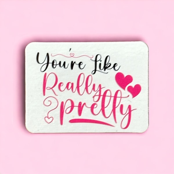 You're Like Really Pretty Refrigerator Magnet, a Funny Movie Inspired Gift or Office Gift