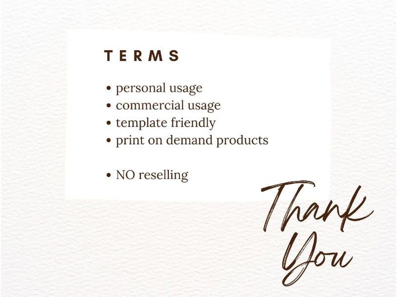 May include: A white card with the word "TERMS" in brown text. The card lists the following terms: personal usage, commercial usage, template friendly, print on demand products, and NO reselling. The card also has the words "Thank You" written in brown cursive.
