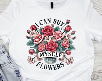 I can buy myself flowers, Miley Cyrus Flowers, Anti-Valentine&#39;s Day Png, Independent women, Self-love Print, Valentine&#39;s T-shirt Design