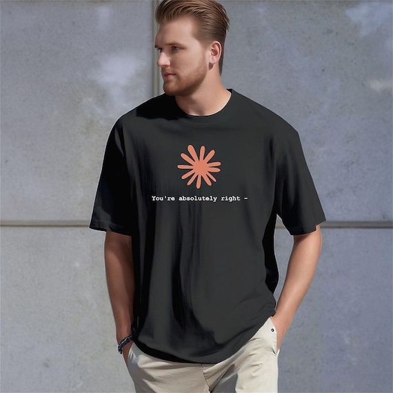Claude AI Sycophancy T-Shirt | Artificial Intelligence "You're Absolutely Right" Humor Tee
