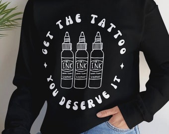 Get the Tattoo Crewneck Sweatshirt Funny Pullover Sweater Birthday Guys Girls Trip Gift Tattoo Lover You Deserve It Artist Ink Body Art