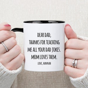 May include: White ceramic mug with a black rim and handle. The mug has black text that reads "Dear Dad, Thanks for teaching me all your dad jokes. Mom loves them. Love, Hannah."