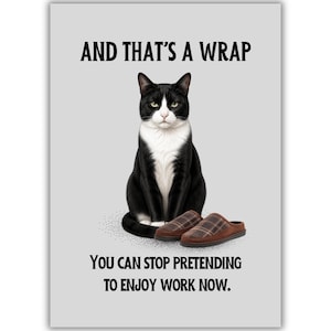 May include: A greeting card with a light grey background featuring a black and white tuxedo cat sitting next to a pair of brown plaid slippers. The text reads: AND THAT'S A WRAP. YOU CAN STOP PRETENDING TO ENJOY WORK NOW.