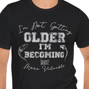 Funny Aging Shirt, I&#39;m Not Getting Older I&#39;m Becoming More Valuable, Vintage Birthday Gift for Him, Classic Humor Dad Tee, Grandpa Quotes