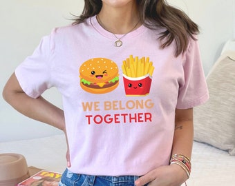 We Belong Together Couple Shirt, Anniversary Wedding Gift, Cute Funny Gift For Her, Burger and Fries , Matching Couple Present