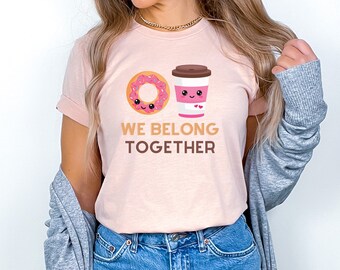 We Belong Together Couple Shirt, Anniversary Wedding Gift, Cute Funny Gift For Her, Coffee and Donuts, Matching Couple Present