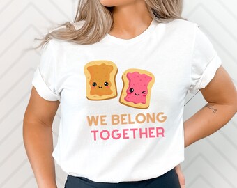 We Belong Together Couple Shirt, Anniversary Wedding Gift, Cute Funny Gift For Her, Peanut Butter and Jelly, Matching Couple Shirt