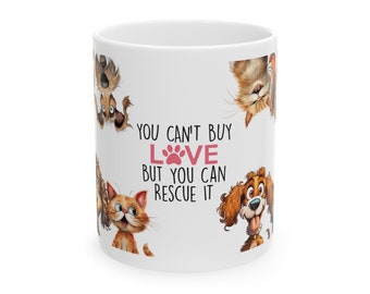 You Can't Buy Love But You Can Rescue It Animal Lover Ceramic Mug 11 oz 15 oz, Cute and Funny Animal Rescue Mug, Pet Adoption Mug, Cat Lover