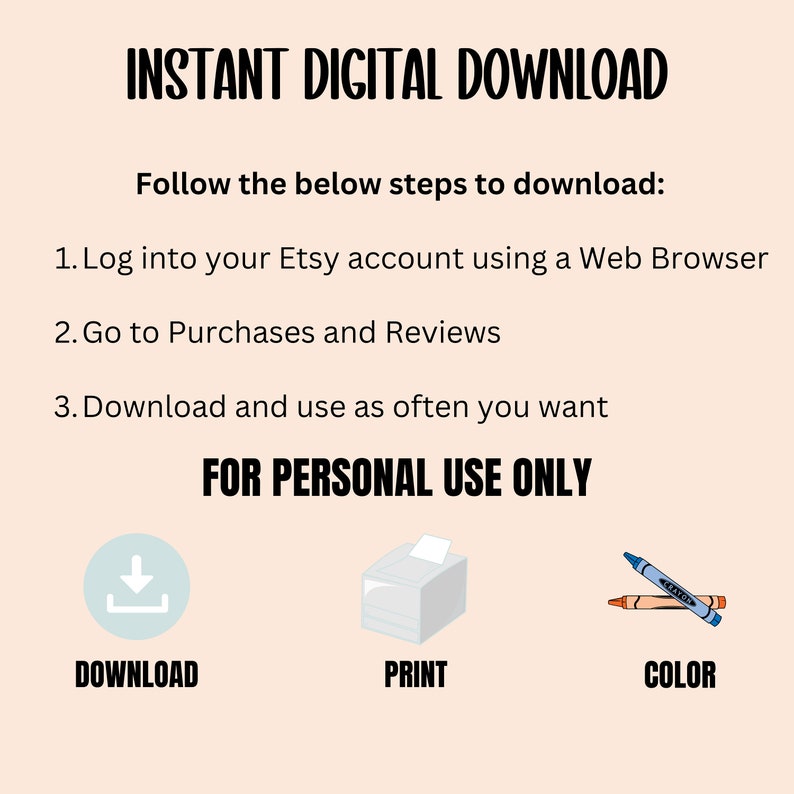 May include: An image with the text "INSTANT DIGITAL DOWNLOAD" and instructions for downloading from Etsy. Includes icons for download, print, and color, with the text "FOR PERSONAL USE ONLY".