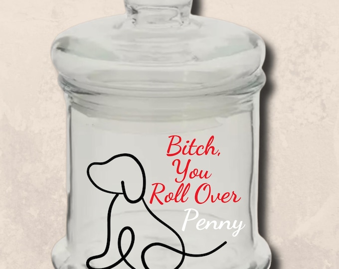 Featured listing image: Personalized Dog Treat Jar  –“Bitch, You Roll Over” Custom Glass Canister with Dog Name – Funny Pet Gift – Dog Mom Treat Storage