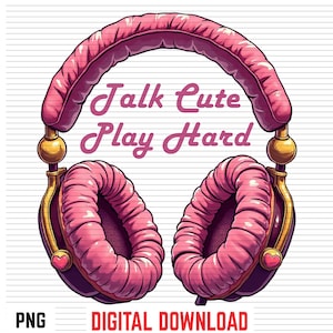 May include: Pink over-ear headphones with gold accents and small heart details on the ear cups. The text "Talk Cute Play Hard" is centered between the headband and ear cups. The design is presented as a digital download file in PNG format.