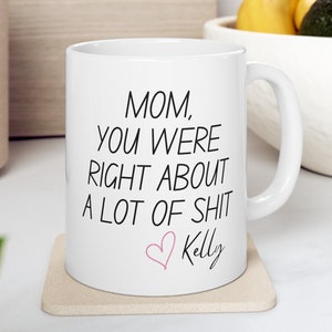 Funny Mom Gift Coffee Mug, Mom You Were Right Coffee Mug, Funny Mothers Day Gifts, Personalized Coffee Mug Gift for Mom, Moms Birthday Gift